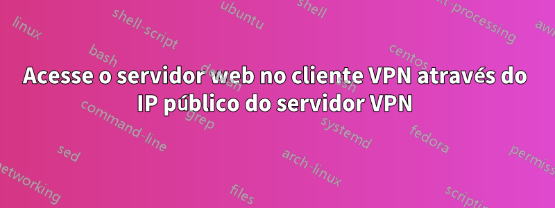 Acesse o servidor web no cliente VPN através do IP público do servidor VPN