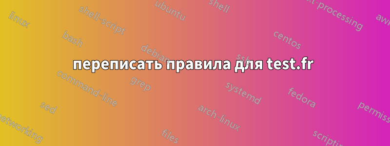 переписать правила для test.fr