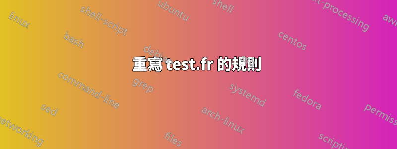 重寫 test.fr 的規則