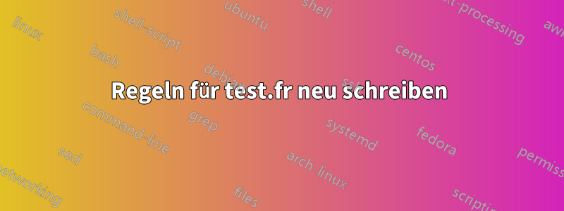 Regeln für test.fr neu schreiben