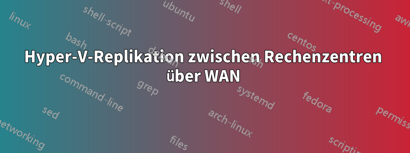 Hyper-V-Replikation zwischen Rechenzentren über WAN