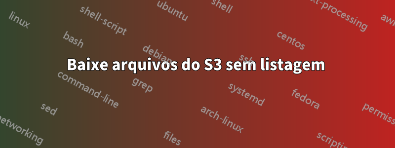 Baixe arquivos do S3 sem listagem