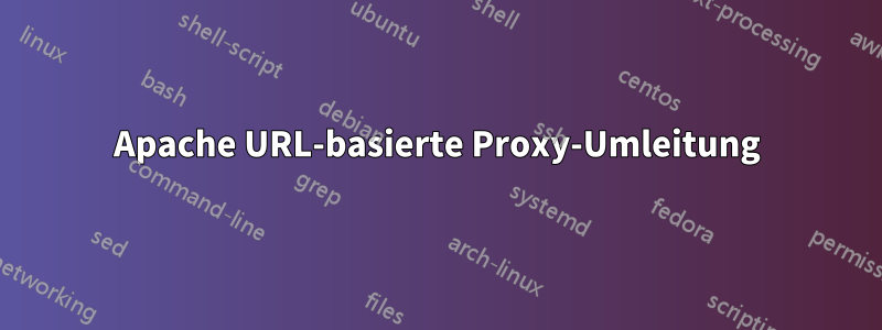 Apache URL-basierte Proxy-Umleitung