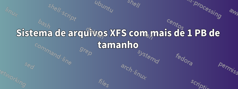 Sistema de arquivos XFS com mais de 1 PB de tamanho