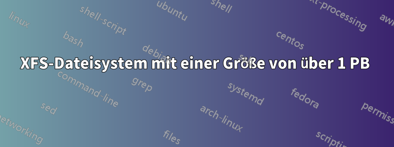 XFS-Dateisystem mit einer Größe von über 1 PB