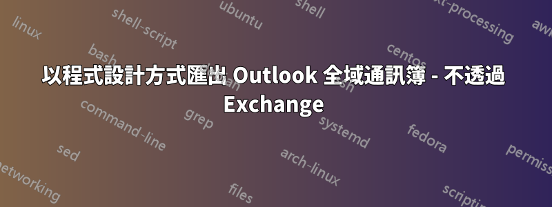 以程式設計方式匯出 Outlook 全域通訊簿 - 不透過 Exchange