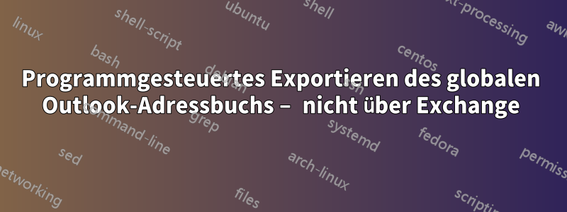 Programmgesteuertes Exportieren des globalen Outlook-Adressbuchs – nicht über Exchange