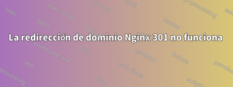 La redirección de dominio Nginx 301 no funciona