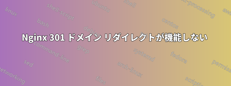 Nginx 301 ドメイン リダイレクトが機能しない