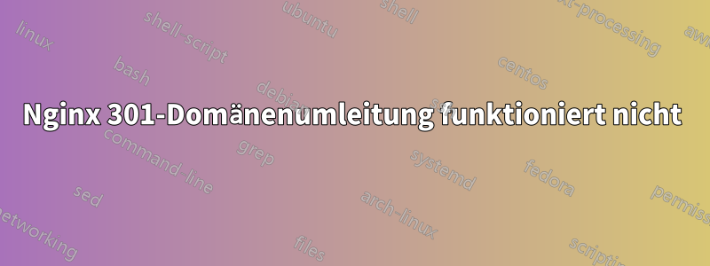 Nginx 301-Domänenumleitung funktioniert nicht