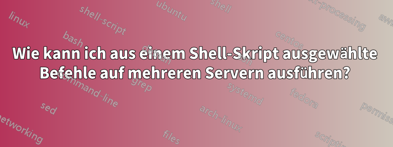 Wie kann ich aus einem Shell-Skript ausgewählte Befehle auf mehreren Servern ausführen?