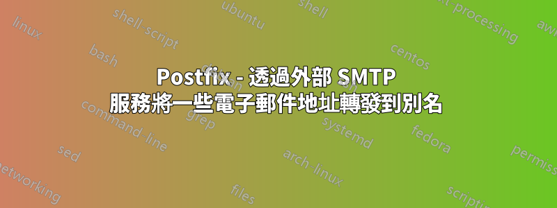 Postfix - 透過外部 SMTP 服務將一些電子郵件地址轉發到別名