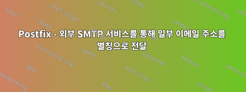 Postfix - 외부 SMTP 서비스를 통해 일부 이메일 주소를 별칭으로 전달