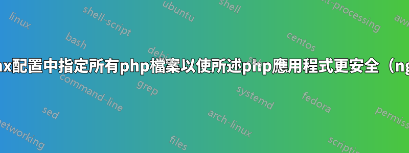 在Nginx配置中指定所有php檔案以使所述php應用程式更安全（nginx）