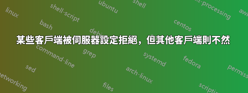 某些客戶端被伺服器設定拒絕，但其他客戶端則不然