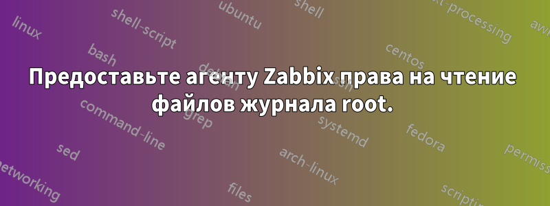 Предоставьте агенту Zabbix права на чтение файлов журнала root.