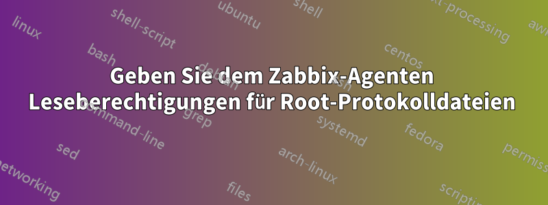 Geben Sie dem Zabbix-Agenten Leseberechtigungen für Root-Protokolldateien