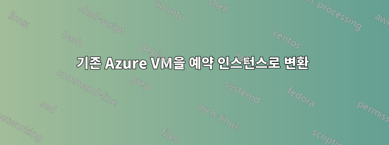 기존 Azure VM을 예약 인스턴스로 변환