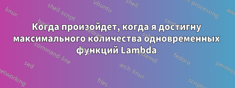 Когда произойдет, когда я достигну максимального количества одновременных функций Lambda