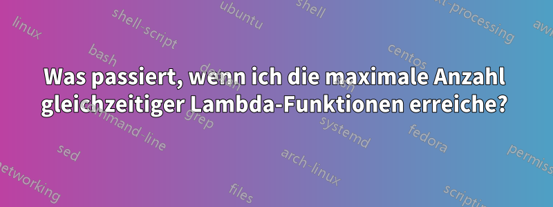 Was passiert, wenn ich die maximale Anzahl gleichzeitiger Lambda-Funktionen erreiche?