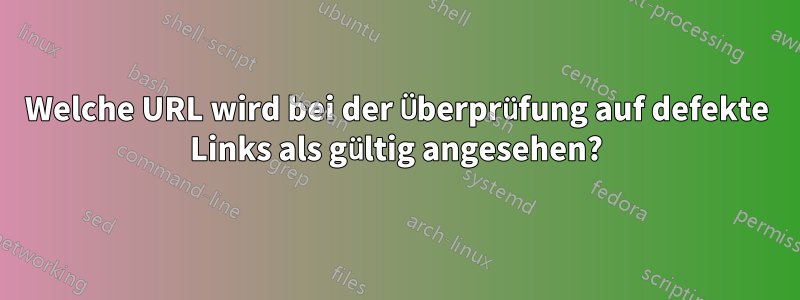 Welche URL wird bei der Überprüfung auf defekte Links als gültig angesehen?