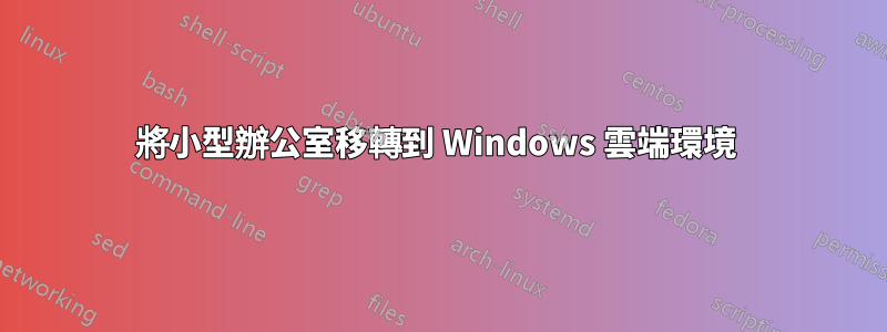 將小型辦公室移轉到 Windows 雲端環境 