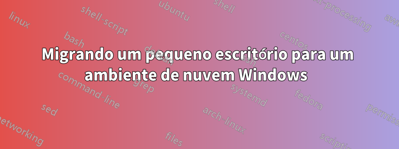 Migrando um pequeno escritório para um ambiente de nuvem Windows 