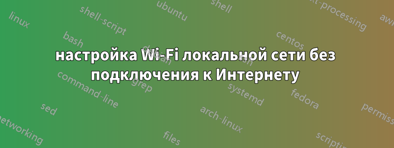 настройка Wi-Fi локальной сети без подключения к Интернету