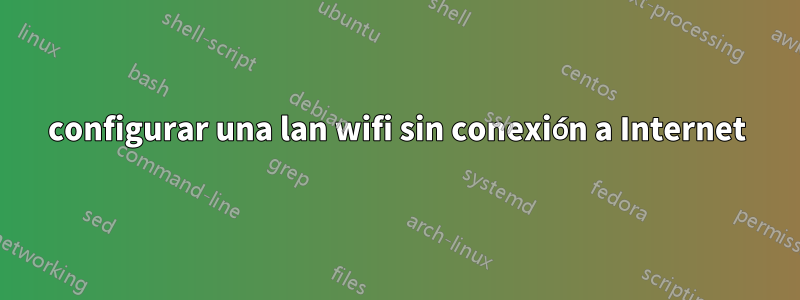 configurar una lan wifi sin conexión a Internet