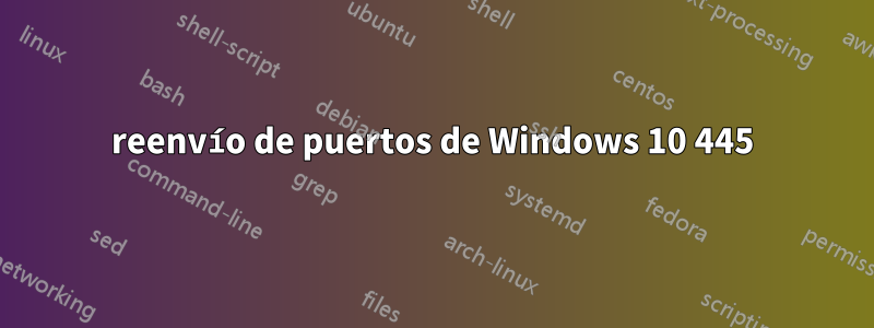 reenvío de puertos de Windows 10 445