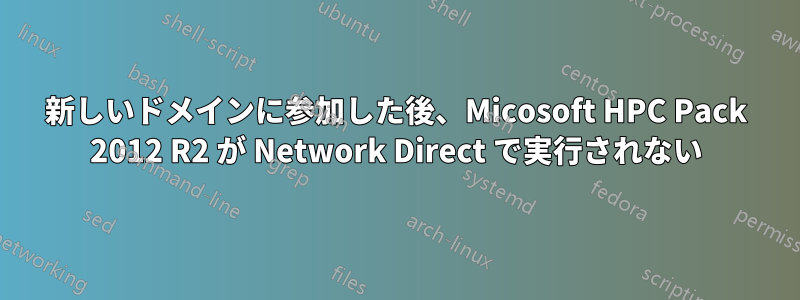 新しいドメインに参加した後、Micosoft HPC Pack 2012 R2 が Network Direct で実行されない