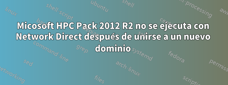 Micosoft HPC Pack 2012 R2 no se ejecuta con Network Direct después de unirse a un nuevo dominio