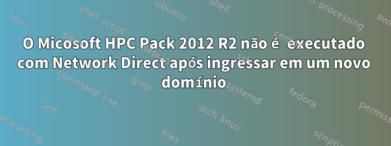 O Micosoft HPC Pack 2012 R2 não é executado com Network Direct após ingressar em um novo domínio