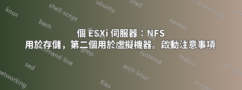 2 個 ESXi 伺服器：NFS 用於存儲，第二個用於虛擬機器。啟動注意事項