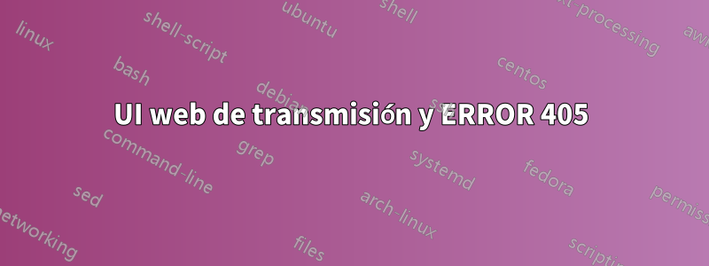 UI web de transmisión y ERROR 405