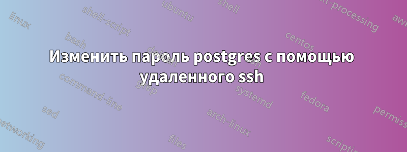 Изменить пароль postgres с помощью удаленного ssh