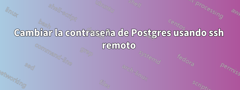 Cambiar la contraseña de Postgres usando ssh remoto