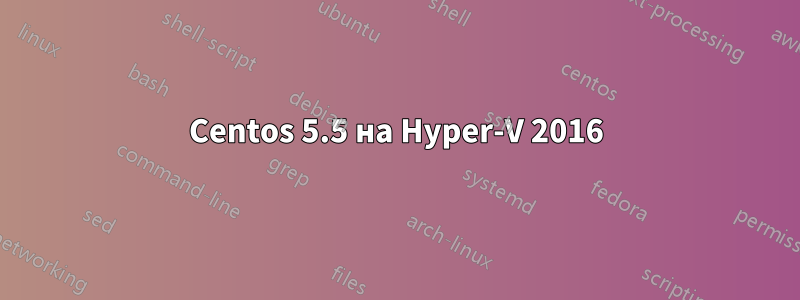 Centos 5.5 на Hyper-V 2016