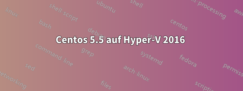 Centos 5.5 auf Hyper-V 2016