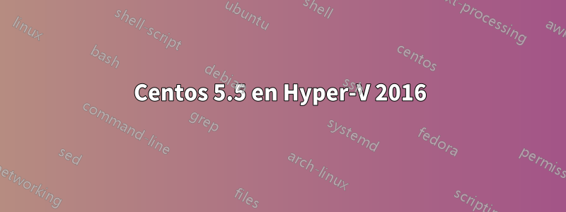 Centos 5.5 en Hyper-V 2016