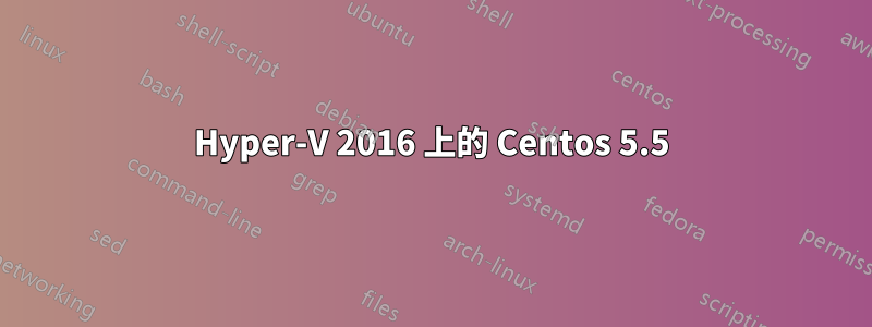 Hyper-V 2016 上的 Centos 5.5