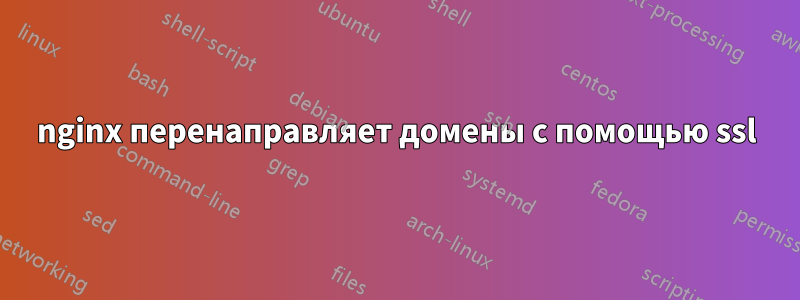 nginx перенаправляет домены с помощью ssl