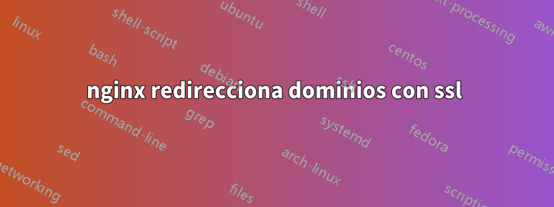 nginx redirecciona dominios con ssl