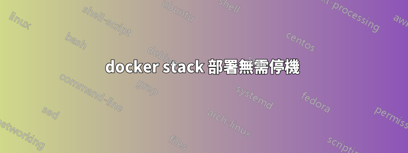 docker stack 部署無需停機