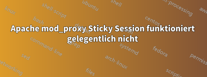 Apache mod_proxy Sticky Session funktioniert gelegentlich nicht