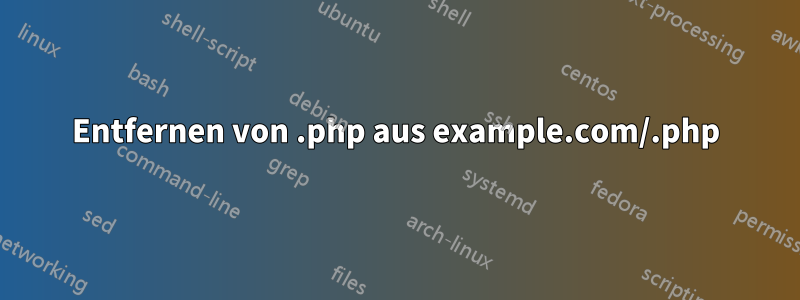 Entfernen von .php aus example.com/.php