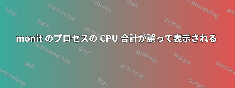 monit のプロセスの CPU 合計が誤って表示される