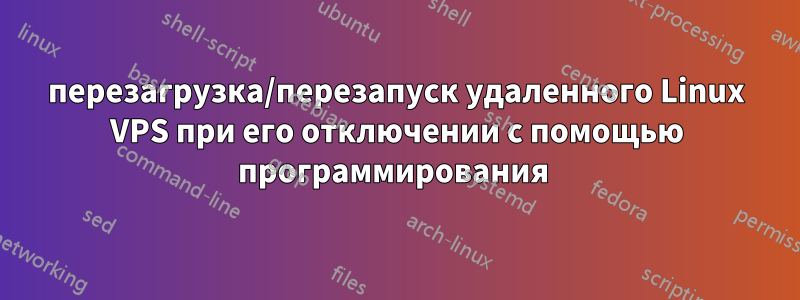 перезагрузка/перезапуск удаленного Linux VPS при его отключении с помощью программирования 