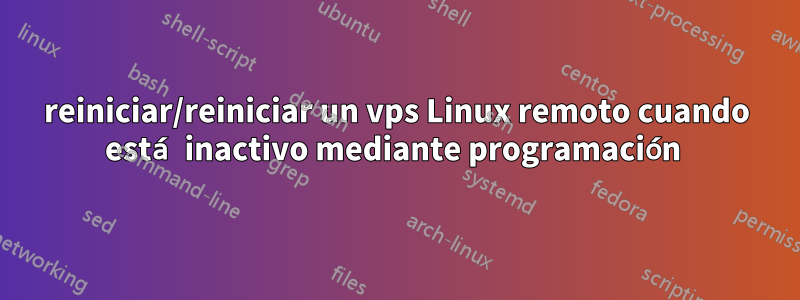 reiniciar/reiniciar un vps Linux remoto cuando está inactivo mediante programación 