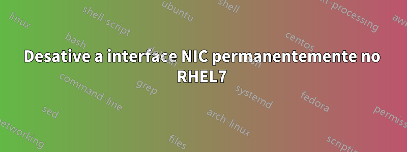 Desative a interface NIC permanentemente no RHEL7